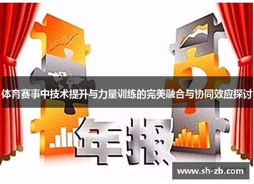 体育赛事中技术提升与力量训练的完美融合与协同效应探讨